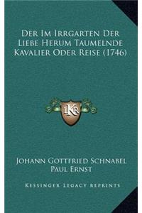 Der Im Irrgarten Der Liebe Herum Taumelnde Kavalier Oder Reise (1746)