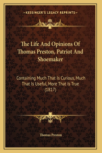 The Life And Opinions Of Thomas Preston, Patriot And Shoemaker