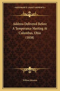 Address Delivered Before A Temperance Meeting At Columbus, Ohio (1838)