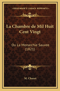 La Chambre de Mil Huit Cent Vingt: Ou La Monarchie Sauvee (1821)