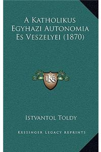 A Katholikus Egyhazi Autonomia Es Veszelyei (1870)
