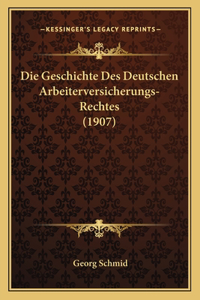 Die Geschichte Des Deutschen Arbeiterversicherungs-Rechtes (1907)