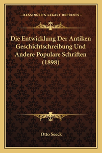 Entwicklung Der Antiken Geschichtschreibung Und Andere Populare Schriften (1898)