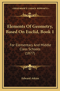 Elements Of Geometry, Based On Euclid, Book 1