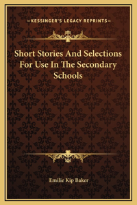 Short Stories And Selections For Use In The Secondary Schools