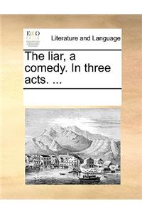 The Liar, a Comedy. in Three Acts. ...