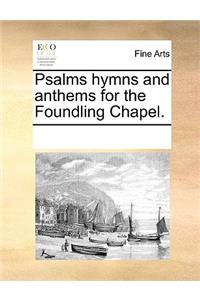 Psalms hymns and anthems for the Foundling Chapel.