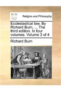 Ecclesiastical law. By Richard Burn, ... The third edition. In four volumes. Volume 3 of 4