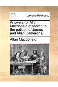 Answers for Allan Macdonald of Moror; to the petition of James and Allan Camerons.