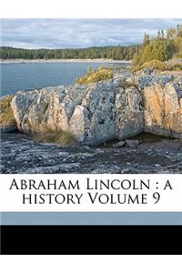 Abraham Lincoln: A History Volume 9