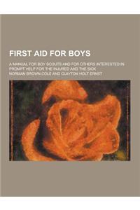 First Aid for Boys; A Manual for Boy Scouts and for Others Interested in Prompt Help for the Injured and the Sick