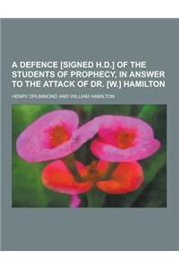 A Defence [Signed H.D.] of the Students of Prophecy, in Answer to the Attack of Dr. [W.] Hamilton