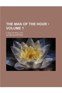 The Man of the Hour (Volume 1); A Tale of Real Life