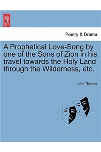 Prophetical Love-Song by One of the Sons of Zion in His Travel Towards the Holy Land Through the Wilderness, Etc.