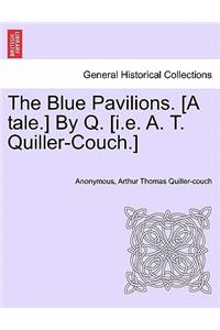 Blue Pavilions. [A Tale.] by Q. [I.E. A. T. Quiller-Couch.]