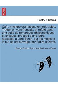 Ca�n, myst�re dramatique en trois actes. Traduit en vers fran�ais, et r�fut� dans une suite de remarques philosophiques et critiques, pr�c�d� d'une lettre adress�e � Lord Byron, sur les motifs et le but de cet ouvrage, par Fabre d'Olivet.
