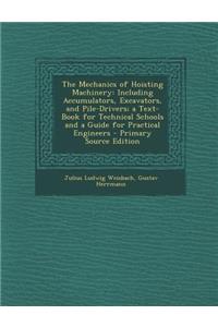The Mechanics of Hoisting Machinery: Including Accumulators, Excavators, and Pile-Drivers; A Text-Book for Technical Schools and a Guide for Practical