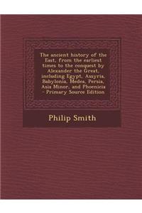 The Ancient History of the East, from the Earliest Times to the Conquest by Alexander the Great, Including Egypt, Assyria, Babylonia, Medea, Persia, a