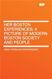 Her Boston Experiences; A Picture of Modern Boston Society and People