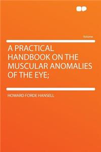 A Practical Handbook on the Muscular Anomalies of the Eye;