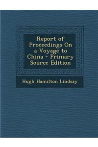 Report of Proceedings on a Voyage to China - Primary Source Edition