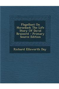 Flagellant on Horseback the Life Story of David Brainerd