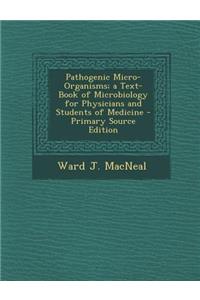 Pathogenic Micro-Organisms; A Text-Book of Microbiology for Physicians and Students of Medicine - Primary Source Edition