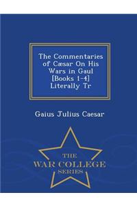 The Commentaries of Caesar on His Wars in Gaul [Books 1-4] Literally Tr - War College Series