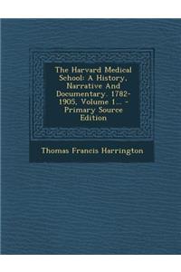 The Harvard Medical School: A History, Narrative and Documentary. 1782-1905, Volume 1...