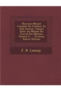 Nouveau Manuel Complet Du Fondeur En Tous Genres, Faisant Suite Au Manuel Du Travail Des Metaux, Volume 2... - Primary Source Edition
