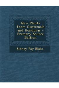 New Plants from Guatemala and Honduras - Primary Source Edition