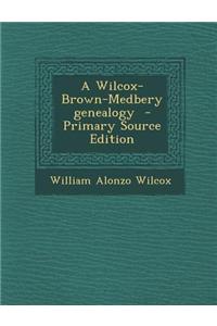 A Wilcox-Brown-Medbery Genealogy - Primary Source Edition