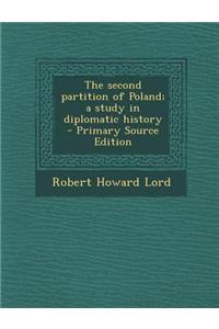 The Second Partition of Poland; A Study in Diplomatic History - Primary Source Edition