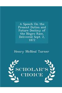 Speech on the Present Duties and Future Destiny of the Negro Race, Delivered Sept. 2, 1872 - Scholar's Choice Edition