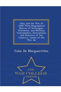 Italy and the War of 1859: With Biographical Notices of Sovereigns, Statesmen, and Military Commanders, Descriptions and Statistics of the Country, Causes of the War, &C - War College Series
