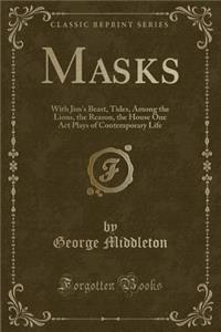 Masks: With Jim's Beast, Tides, Among the Lions, the Reason, the House One Act Plays of Contemporary Life (Classic Reprint)