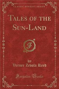 Tales of the Sun-Land (Classic Reprint)