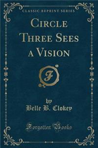 Circle Three Sees a Vision (Classic Reprint)