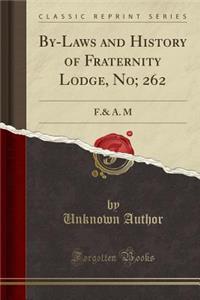 By-Laws and History of Fraternity Lodge, No; 262