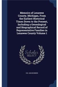 Memoirs of Lenawee County, Michigan, From the Earliest Historical Times Down to the Present, Including a Genealogical and Biographical Record of Representative Families in Lenawee County Volume 1