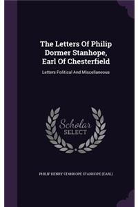 The Letters Of Philip Dormer Stanhope, Earl Of Chesterfield: Letters Political And Miscellaneous