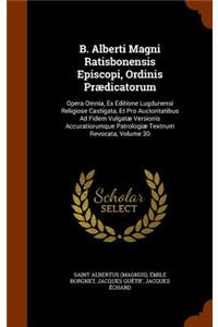 B. Alberti Magni Ratisbonensis Episcopi, Ordinis Prædicatorum