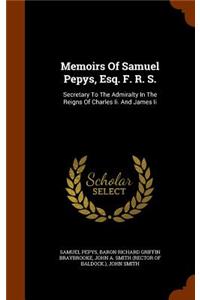 Memoirs Of Samuel Pepys, Esq. F. R. S.: Secretary To The Admiralty In The Reigns Of Charles Ii. And James Ii