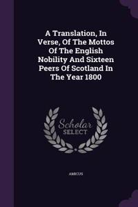 A Translation, In Verse, Of The Mottos Of The English Nobility And Sixteen Peers Of Scotland In The Year 1800