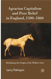Agrarian Capitalism and Poor Relief in England, 1500-1860
