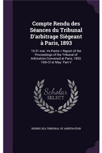 Compte Rendu Des Seances Du Tribunal D'Arbitrage Siegeant a Paris, 1893