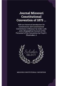 Journal Missouri Constitutional Convention of 1875 ...