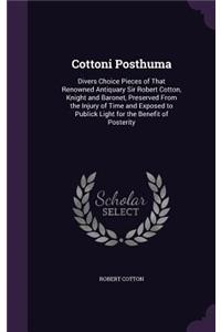 Cottoni Posthuma: Divers Choice Pieces of That Renowned Antiquary Sir Robert Cotton, Knight and Baronet, Preserved From the Injury of Time and Exposed to Publick Ligh