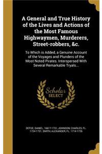 A General and True History of the Lives and Actions of the Most Famous Highwaymen, Murderers, Street-robbers, &c.