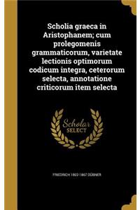 Scholia Graeca in Aristophanem; Cum Prolegomenis Grammaticorum, Varietate Lectionis Optimorum Codicum Integra, Ceterorum Selecta, Annotatione Criticorum Item Selecta
